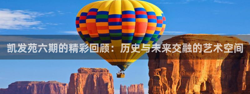 辉达娱乐体育凯捷平台代理：凯发苑六期的精彩回顾：历史与未来交融的艺术空间