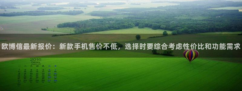 辉达娱乐体育合法嘛：欧博信最新报价：新款手机售价不低，选择时要综合考虑性价比和功