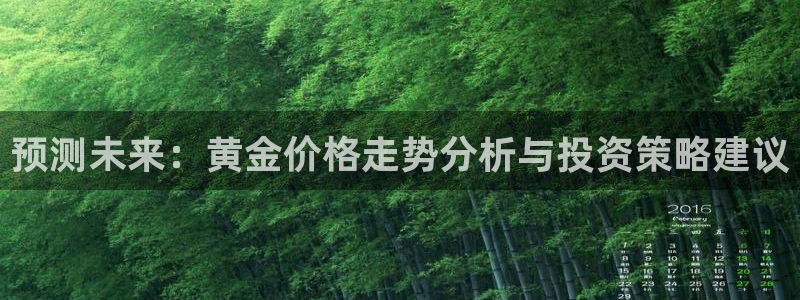 辉达娱乐体育老板是谁：预测未来：黄金价格走势分析与投资策略建议