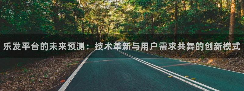 辉达娱乐游戏官网平台入口：乐发平台的未来预测：技术革新与用户需求共舞的创新模式