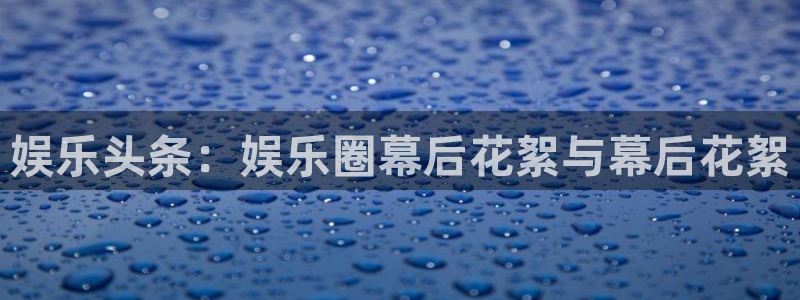 辉达娱乐是大平台吗：娱乐头条：娱乐圈幕后花絮与幕后花絮