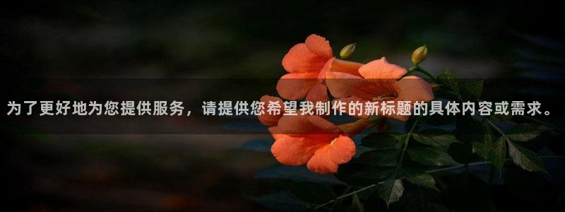 辉达娱乐：为了更好地为您提供服务，请提供您希望我制作的新标题的具体内容或需求。